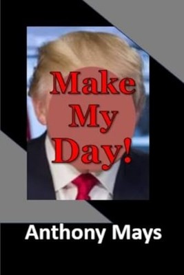 MAKE MY DAY!. -  NEW ANTHONY. MAYS 2024