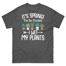 It’s Spring I’m So Excited I Wet My Plants Gardening Men's Classic Tee