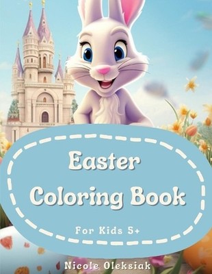 Easter Coloring Book: For Kids 5+ by Nicole Oleksiak Paperback Book
