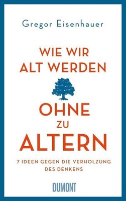 Wie wir alt werden, ohne zu altern: 7 Ideen gegen die Verholzung des Denken