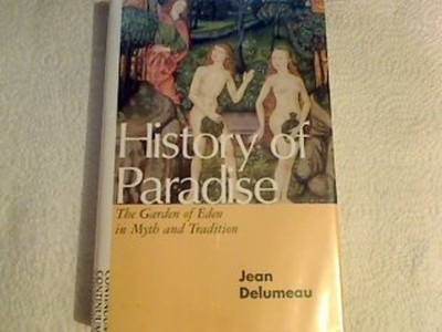 History of Paradise : The Garden of Eden in Myth and Tradition Je