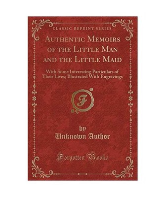 Authentic Memoirs of the Little Man and the Little Maid: With Some Interesting P