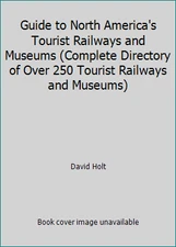 Guide to North America's Tourist Railways and Museums (Complete Directory of...