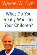 What Do You Really Want for Your Children? - Paperback By Dyer, Wayne W. - GOOD