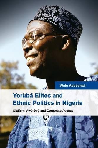 Yorb Elites and Ethnic Politics in Nigeria by Wale Adebanwi - 9781107696662