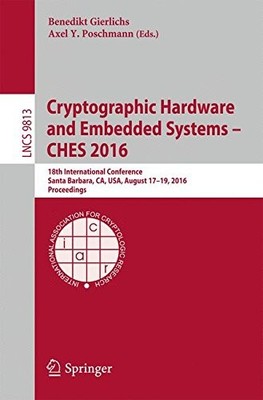 CRYPTOGRAPHIC HARDWARE AND EMBEDDED SYSTEMS CHES 2016: By Benedikt Gierlichs