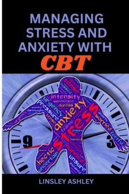 Ashley - MANAGING STRESS AND ANXIETY WITH COGNITIVE BEHAVIORAL THERAPY - X555z