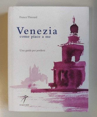 Venedig wie es mir gefällt: Ein Leitfaden zum Verlieren - F. Thierard (Elzeviro, 2015)