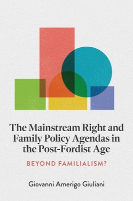 The Mainstream Right and Family Policy Agendas in the Post Fordist Age   Beyond 