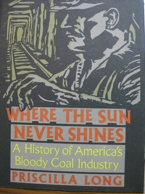 Where the Sun Never Shines by Priscilla Long, Coal Industry 1989 1st Ed HC