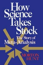 How Science Takes Stock: The Story of Meta-Analysis by Hunt, Morton