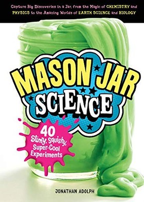 Mason Jar Science: 40 Slimy, Squishy, Super-Cool Experiments; Captur - VERY GOOD