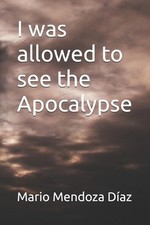 I was allowed to see the Apocalypse by Mario Antonio Mendoza D?az Paperback Book
