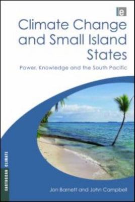 Climate Change and Small Island States : Power, Knowledge and the South Pacif...
