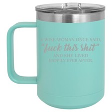 15oz Tumbler Coffee Mug Handle Lid Travel Cup A Wise Woman Once Said Funny