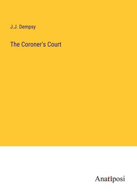 The Coroner's Court J. J. Dempsy