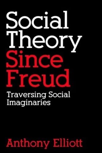 Social Theory Since Freud: Traversing Social Imaginaries,Anthony