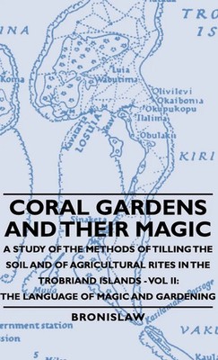 Bronislaw | Coral Gardens and Their Magic - A Study of the Methods of Tilling...