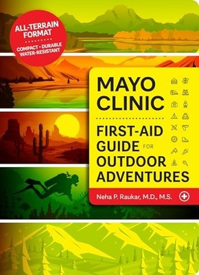 Mayo Clinic First-Aid Guide for Outdoor Adventures -  NEW Neha P. Raukar  2024