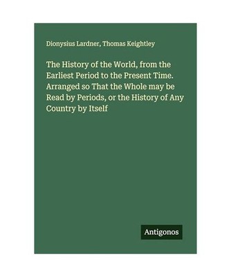 The History of the World, from the Earliest Period to the Present Time. Arranged