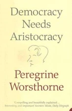 Democracy Needs Aristocracy - Paperback By Worsthorne, Peregrine - GOOD