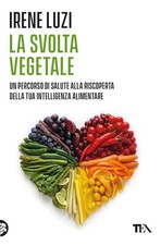Libri Luzi Irene - La Svolta Vegetale. Un Percorso Di Salute Alla Riscoperta Del