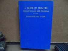A SHOCK OF SHEAVES - 1943 - CATHOLIC SERMONS - SIGNED BY MONSIGNOR JOHN J CODE