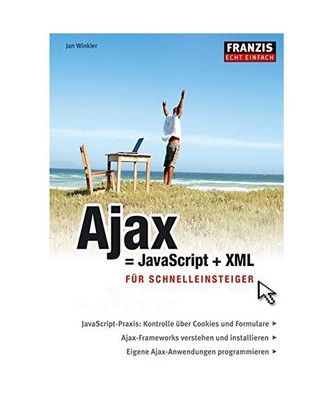 Ajax = JavaScript + XML: Für Schnelleinsteiger, Jan Winkler
