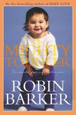 The Mighty Toddler: The Essential Guide to the Toddler Years by Robin Barker (En