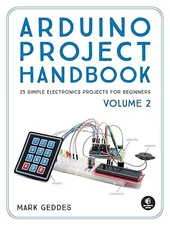 Arduino Project Handbook, Volume 2: 25 Simple Electronics Proj...