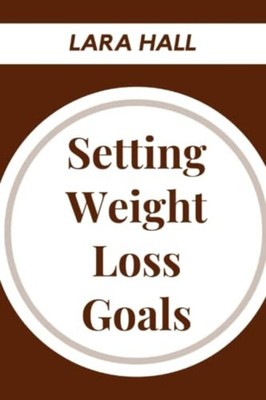 Setting Weight Loss Goals -  NEW LARA. HALL 2023-01-03