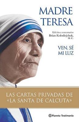 Ven Se Mi Luz: Las Cartas Privadas de la Santa de Calcuta by Madre Teresa