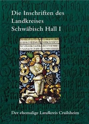 Die Inschriften Des Landkreises Schwabisch Hall I: Der Ehemalige Landkreis Crail