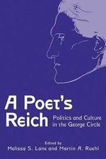 A Poet's Reich: Politics and Culture in the George Circle by Melissa S Lane: New
