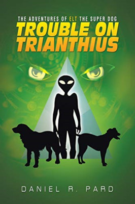 The Adventures of Elt the Super Dog: Trouble on Trianth -  NEW Daniel R Pard 201