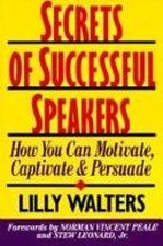 Secrets of Successful Speakers : How You Can Motivate, Captivate,