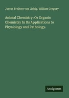 Animal Chemistry: Or Organic Chemistry In Its Applications To Physiology And Pat