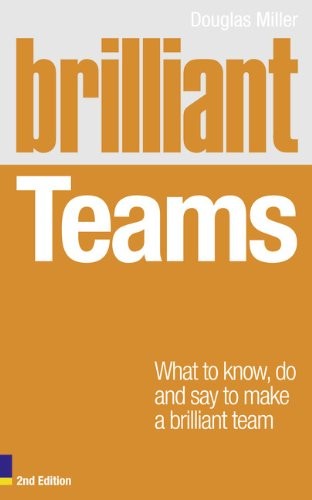 Brilliant Teams: What to Know, Do and Say to Make a Brilliant Te