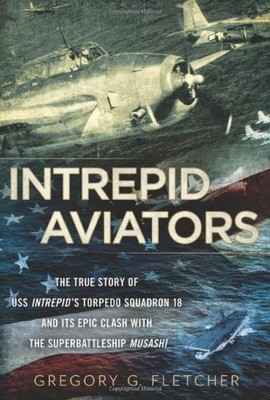 Intrepid Aviators: The True Story of U.S.S. Intrepid's Torpedo Squadron 18 a...