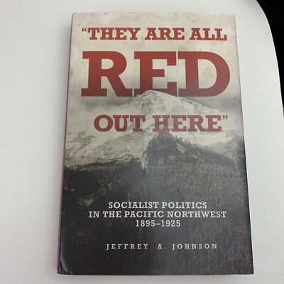 #ad #ad They Are All Red Out Here: Socialist Politics in the Pacific Northwest 1895 … $50.00