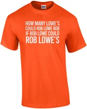 How many Lowe's could Rob Lowe rob if Rob Lowe could Rob Lowe's? Funny T-Shirt