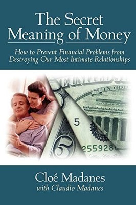 The Secret Meaning of Money: How to Prevent Financial Problems from Destroying O