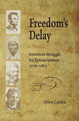 FREEDOMS DELAY: AMERICAS STRUGGLE FOR EMANCIPATION, By Allen Carden *Excellent*