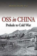 OSS in China: Prelude to Cold War by Yu, Maochun