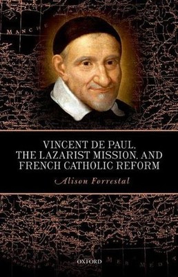 Vincent de Paul, the Lazarist Mission, and French Catholic Reform by Alison Forr