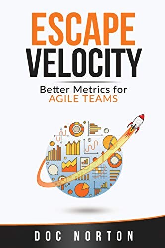 Escape Velocity: Better Metrics for Agile Teams,Norton, Doc Doc