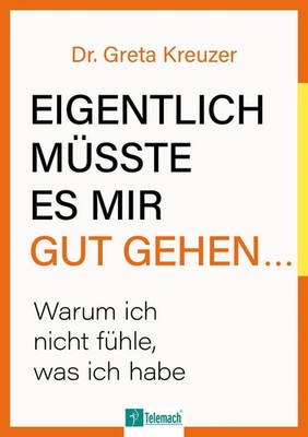 Eigentlich müsste es mir gut gehen ... | Warum ich nicht fühle, was ich habe