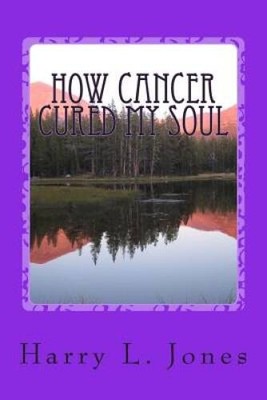 How Cancer Cured My Soul - Paperback By Jones Sr, Mr Harry L - GOOD