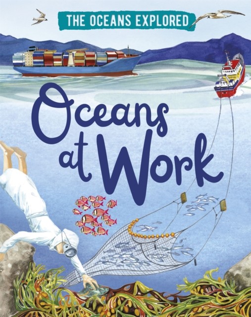 The Oceans Explored: Oceans at Work by Claudia Martin (Hardback Book)