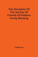 Unknown | The Discipline Of The Society Of Friends Of Indiana Yearly Meeting